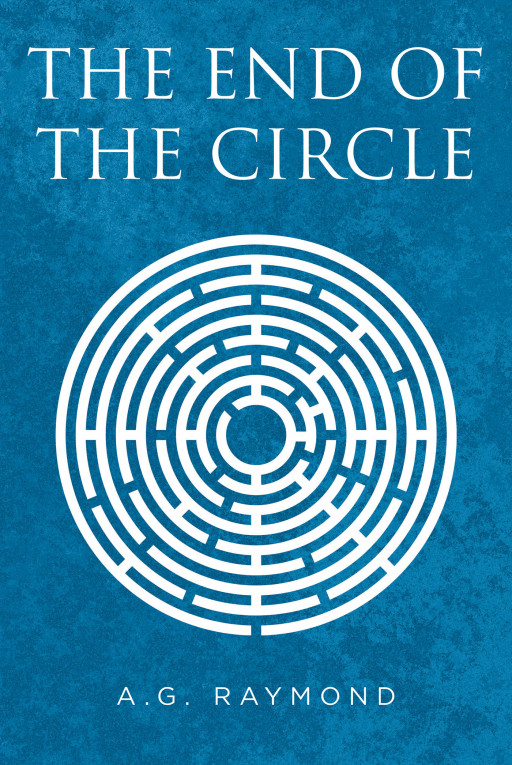 A. G. Raymond's New Book, 'The End of the Circle', Is a Heart-Rending Novel About a Man Filled With Guilt for the Tragic Loss of His Son