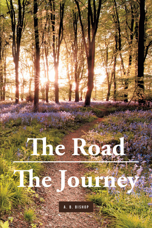 A. B. Bishop's New Book 'The Road—the Journey' is an Evoking Novel About a Woman's Life-Changing Epiphany That Brings Purpose in Her Heart and Mind