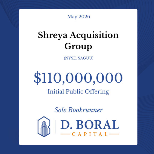 D. Boral Capital Acted as Sole Bookrunner to Shreya Acquisition Group (NYSE:SAGUU) in Connection with its $110,000,000 Initial Public Offering