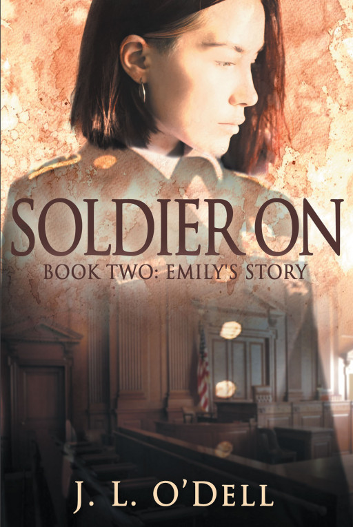 J.L. O'Dell's New Book 'Soldier On: Book Two: Emily's Story' is a Riveting Tale of a Military Officer Who Must Testify Against Her Superior in a Trial for Assault