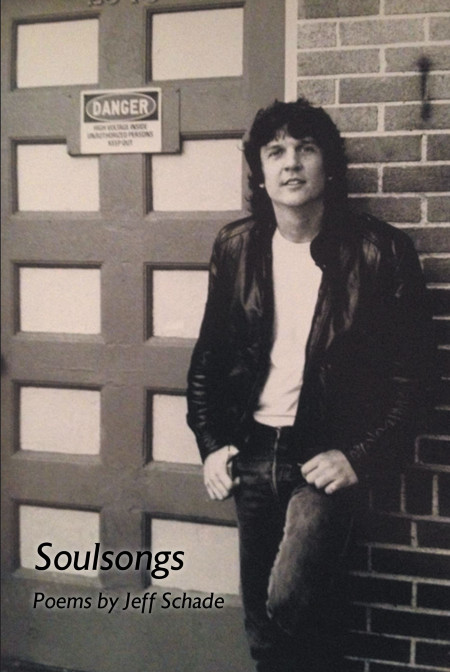 Author Jeff Schade’s New Book ‘Soulsongs’ is a Book of Poems About the Spiritual Journey of the Individual Soul Through the Life of This World, as Told by the Author