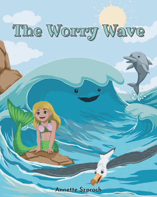 Annette Szproch's New Book 'The Worry Wave' is an Empowering Children's Story About a Gloomy Wave Who, With Help From Friends, Discovers That Emotions Can Be Controlled