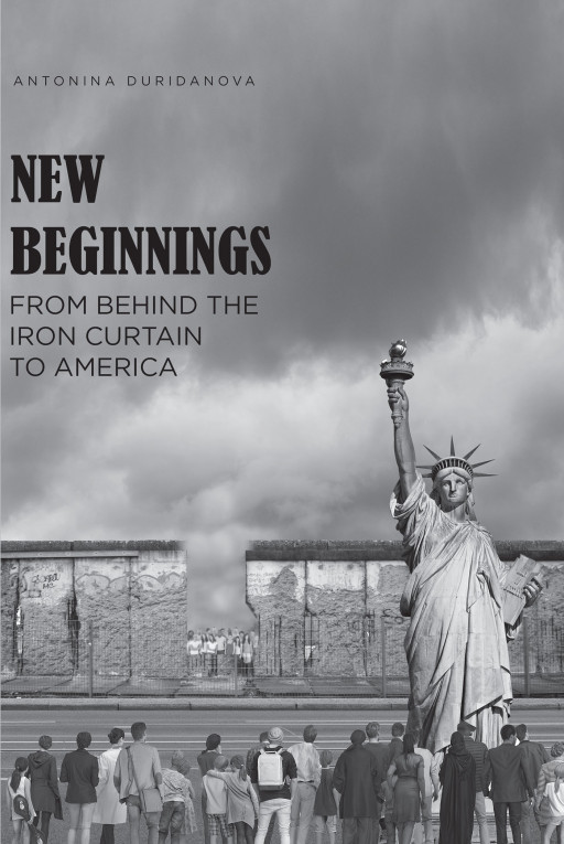 Antonina Duridanova's New Book, 'New Beginnings: From Behind the Iron Curtain to America', Is an Inspirational Life Story of a Refugee Woman Who Fights Her Way to Freedom