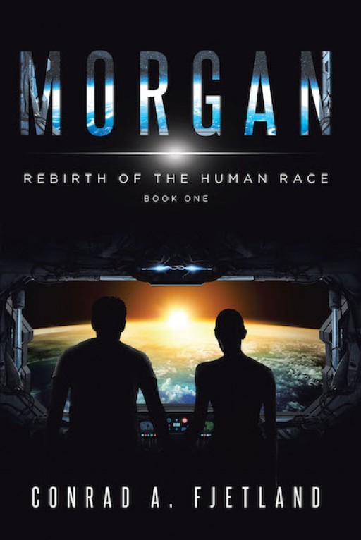 Conrad A. Fjetland's New Book 'Morgan: Rebirth of the Human Race, Book 1' is a Thrilling Science Fiction Drama About Mankind's Battle for Survival