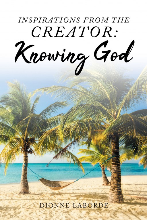 Dionne Laborde's New Book 'Inspirations From the Creator: Knowing God' is a Thought-Provoking Account Containing True Perspectives That Lead to Wisdom