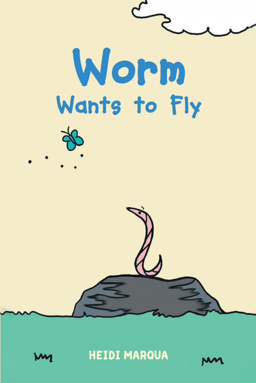 Heidi Marqua's New Book, 'Worm Wants to Fly', Is a Delightful Children's Story of Unlikely Friendships That Expresses Teamwork, Support, and Determination