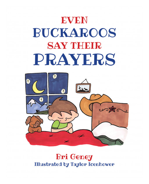 Bri Geney's New Book, 'Even Buckaroos Say Their Prayers', is a Heartwarming Tale of Faith, Family, and Love Starring a Little Cowboy