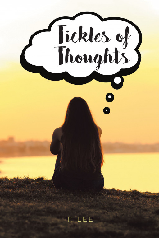Author T. Lee's New Book, 'Tickles of Thoughts', is a Faith-Based Collection of Simple, Poetic Thoughts to Focus on the Important Things in Life