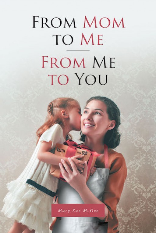 Mary Sue McGee's New Book 'From Mom to Me, From Me to You' is a Magnanimous Story of the Author's Journey of Faith With Her Mother