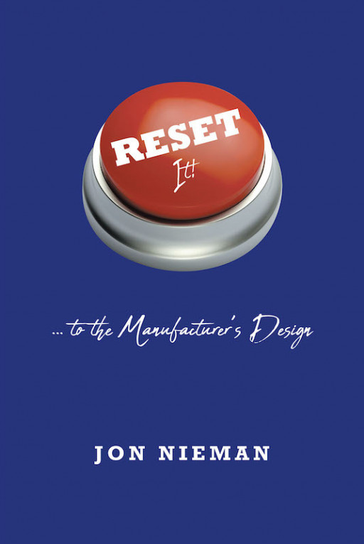 Jon Nieman's New Book 'RESET It! …To the Manufacturer's Design' is an Uplifting Tome That Inspires Profound Reflection to Accept One's Calling to God's Grace