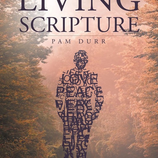 Author Pam Durr's Newly Released "Living Scripture" Is a Powerful Look at the Life Christ Wants His Children to Live, and the Joy That Can Be Gained With His Scripture.