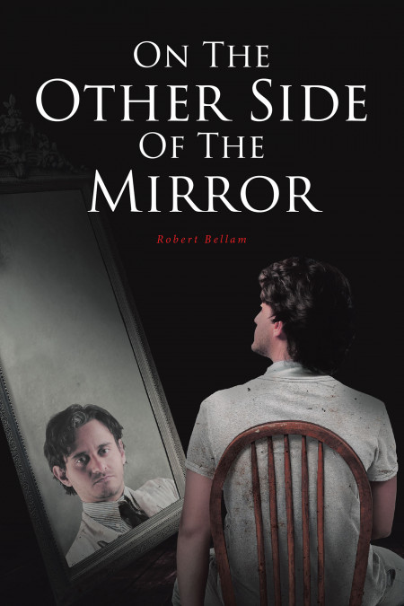 Author Robert Bellam’s new book, ‘On the Other Side of the Mirror’, is a compelling work of fiction that follows Henry as he battles his addictions and mental instability