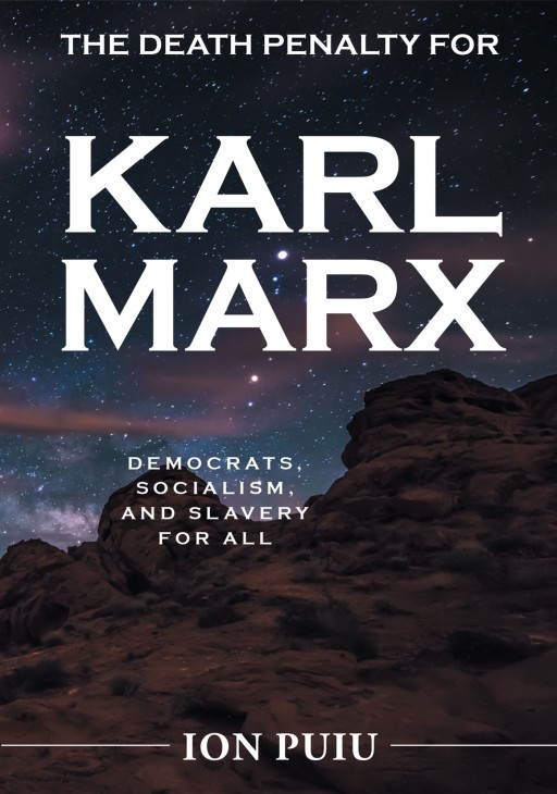 Author Ion Puiu's New Book 'The Death Penalty for Karl Marx: Democrats, Socialism, and Slavery for All' is a Collection of Essays From a Firmly Conservative Perspective