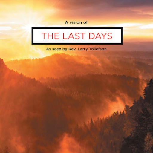 Rev. Larry Tollefson's New Book "A Vision of the Last Days" is a Hair-Raising Wake Up Call to a World on the Brink of the End of Times.