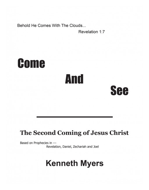 Author Kenneth Myers's New Book 'Come and See' is a Faith-Based Investigations Into the Scriptures That Prove a Second Coming is Imminent