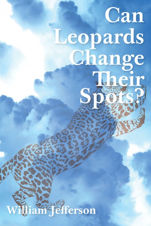 William Jefferson's New Book 'Can Leopards Change Their Spots?' is a Powerful Narrative That Brings Light to the Endless Redeeming Power of the Holy Spirit