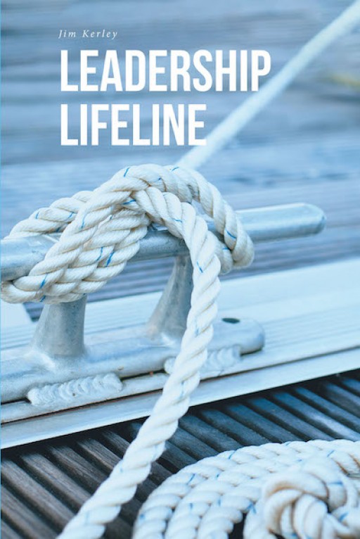 Jim Kerley's New Book, 'Leadership Lifeline' is a Brimful Book That Discusses the Six Tenets of Becoming an Essential and Successful Leader