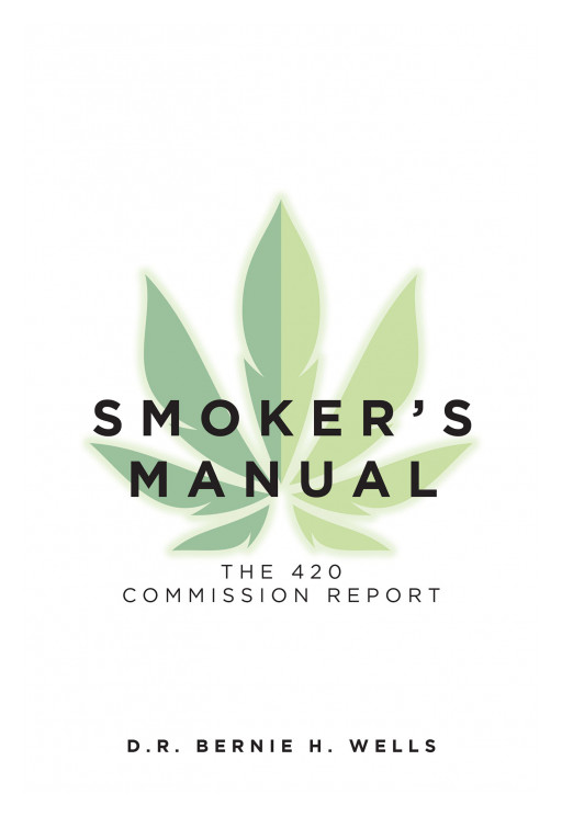 D.R. Bernie H. Wells' New Book 'Smoker's Manual: The 420 Commission Report' is a Comprehensive Study on the Behaviors and Common Practices Used by a Smoker