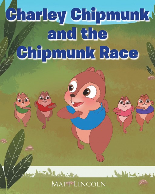 Author Matt Lincoln's New Book 'Charley Chipmunk and the Chipmunk Race' is the Inspiring Story of a Chipmunk Who Wins His First Race