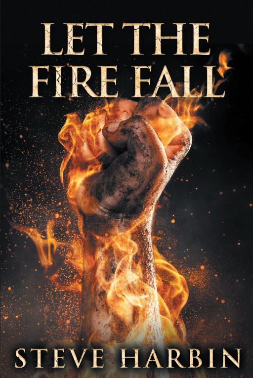 Steve Harbin's New Book "Let the Fire Fall" is a Well-Written Book That Shares Enlightening Words That Transform Lives Toward Blessedness.