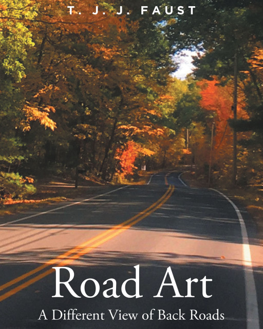 T. J. J. Faust's New Book 'Road Art: A Different View of Back Roads' Is a unique photography book that highlights art in unexpected places