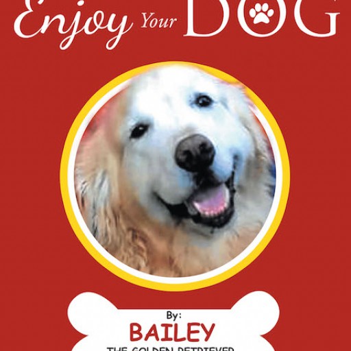 Bailey the Golden Retriever's New Book 'Enjoy Your Dog' is the Endearing Tale of a Dog and Her Charming, Joyful Life.