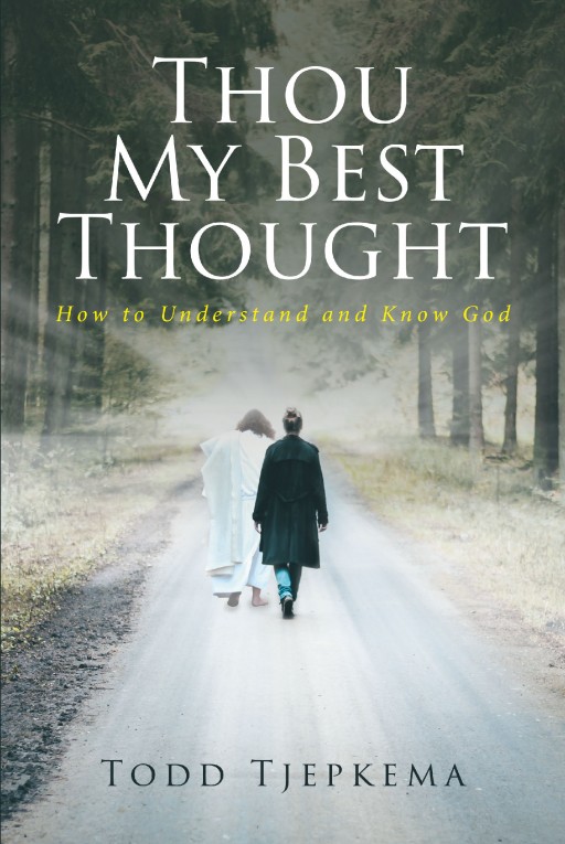 Todd Tjepkema's Newly Released 'Thou My Best Thought' is an Insightful Read on the Essence of God's Love and Grace That Brings Comfort and Joy to People
