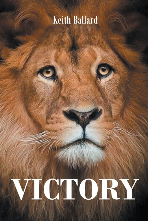 Keith Ballard's New Book 'Victory' is an Insightful Revelation of God's Magnificent and Mysterious Ways of Doing Wonders in Transforming Lives for the Better