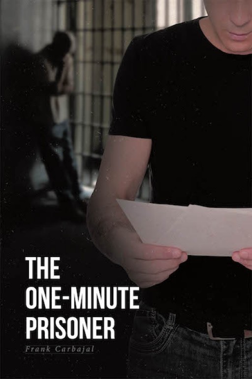 Frank Carbajal's New Book, 'The One-Minute Prisoner,' is a Compelling Account That Helps the Readers Have a Positive Change and Live a Meaningful Life