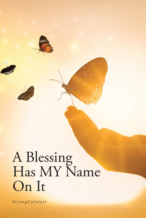 StrongCatalyst's New Book 'A Blessing Has My Name on It' Basks One in Wondrous Verses of Poetry That Carry Peace, Motivation, and Life's Magical Moment