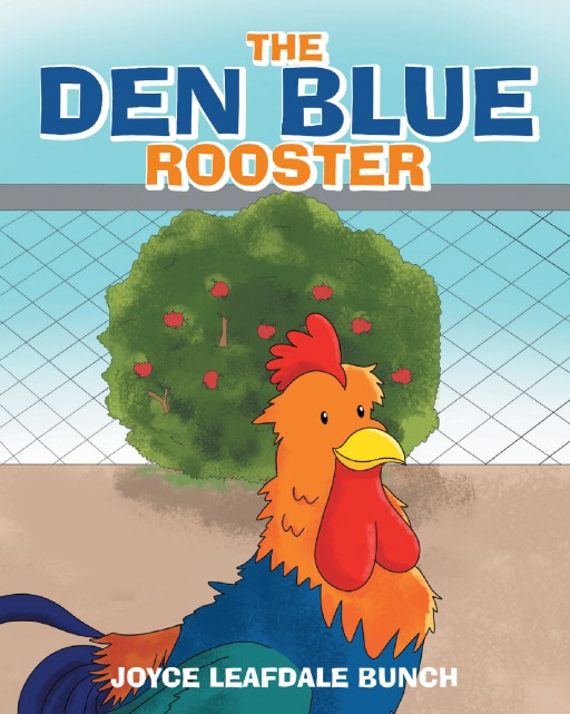 Author Joyce Leafdale Bunch's New Book 'The Den Blue Rooster' is the Playful Tale of a Feisty Rooster and a Few of His Adventures