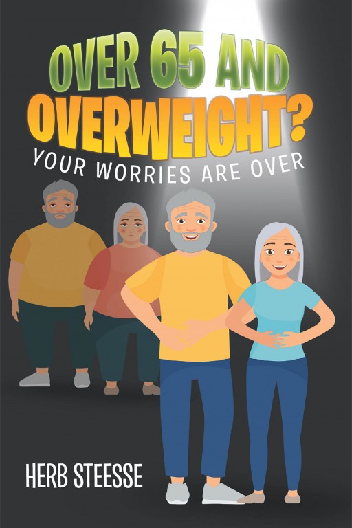 Herb Steesse's New Book 'Over Sixty-Five and Overweight? Your Worries Are Over!' Explains Healthy Weight-Loss Ideas for Senior Citizens