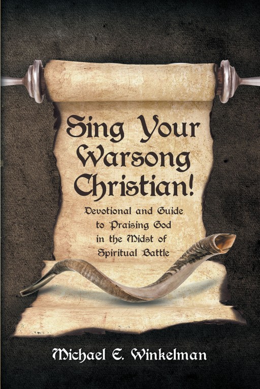 Michael E. Winkelman's New Book 'Sing Your Warsong Christian!' is a Brilliant Handbook to Freedom From Pain and Darkness