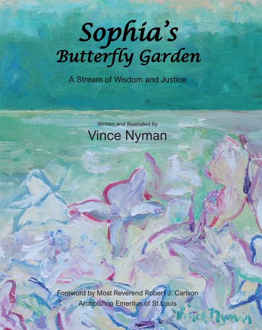 Vince Nyman's New Book 'Sophia's Butterfly Garden' is an Inspiring Book That Teaches the Readers to See the Breathtaking Wonders of Nature and Life