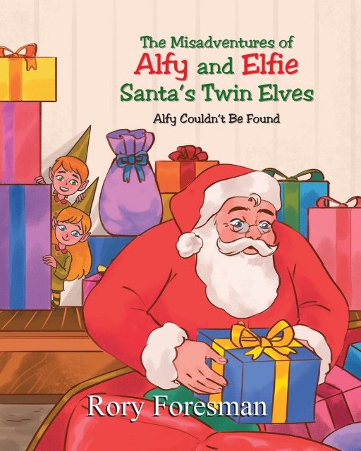 Author Rory Foresman's New Book 'The Misadventures of Alfy and Elfie Santa's Twin Elves' is the Playful Story of Twin Elves and the Quest to Find One of Them