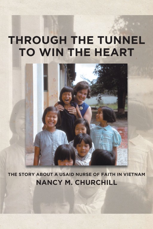 Nancy M. Churchill's New Book 'Through the Tunnel to Win the Heart' is a Gripping Story of a USAID Nurse's Inspiring Life of Faith in Vietnam