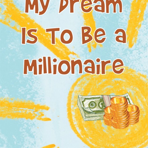 Stephen Kraning's Newly Released "My Dream Is to Be a Millionaire" Is a Charming Children's Story About a Young Boy Who Learns That There Is More to Life Than Money.