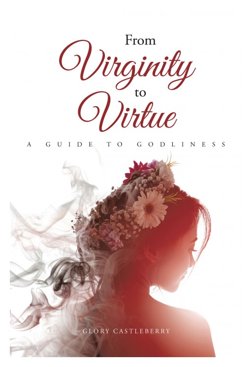 Glory Castleberry's New Book 'From Virginity to Virtue' is a Brilliant Guide to Achieving a Life of Faith and Virtue