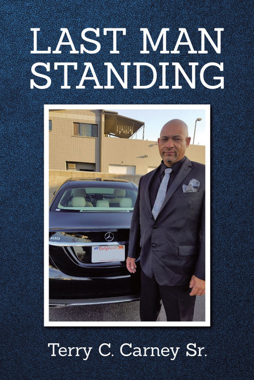 Author Terry C. Carney Sr.'s New Book 'Last Man Standing' is About a Boy Whose Destiny Takes Him Down a Harsh and Sorrowful Path to Manhood