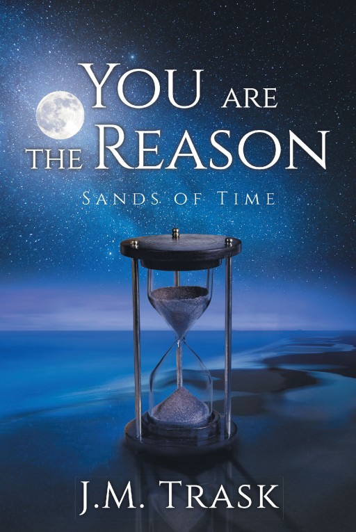 Author J.M. Trask's New Book 'You Are the Reason' is an Ethereal Story of a Rekindled Romance That Turns Out to Be Much More Than Anticipated