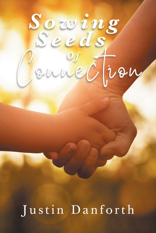 Author Justin Danforth's New Book 'Sowing Seeds of Connection' is a Useful Tool for Anyone Who Has a Child in Their Life That Distance Separates Them From