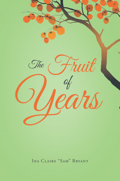 Author Ina Claire 'Sam' Bryant's New Book 'The Fruit of Years' is a Moving Collection of Heartfelt Poems Written Through Her Personal Observations and Experiences