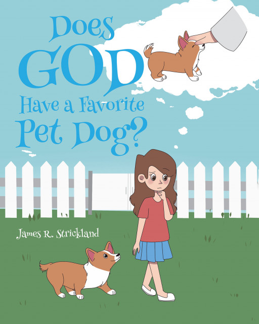 James R. Strickland's New Book, 'Does God Have a Favorite Pet Dog?' is a Delightful Quest of a Little Girl Seeking Answers About the Most Beloved Pet of God