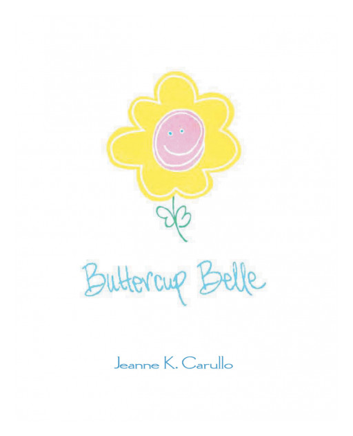 Jeanne K. Carullo's New Book, 'Buttercup Belle', is an Adorable Picture Book That Teaches Children About the Values Needed for a Happy Life