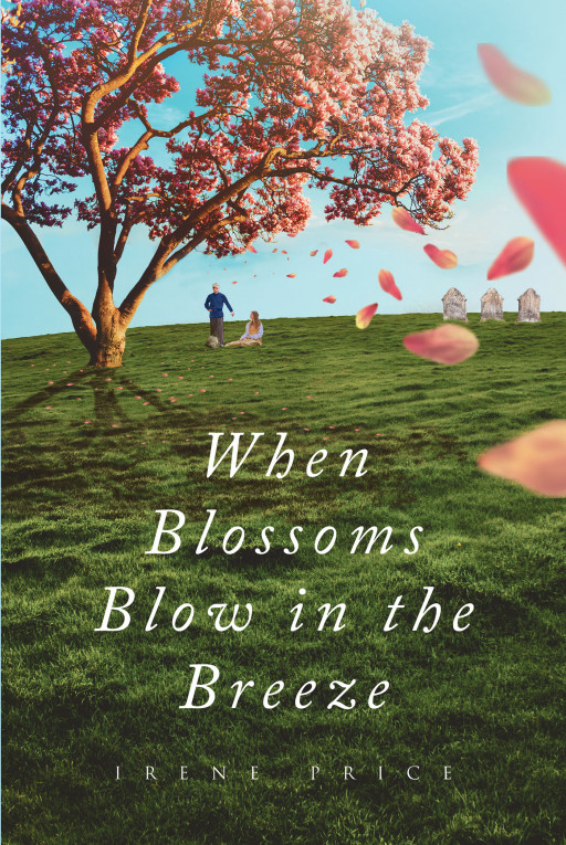 Irene Price's New Book 'When Blossoms Blow in the Breeze' is a Historical Romance Novel Exploring a Love That Can Stand the Test of Time, Distance, and Circumstances