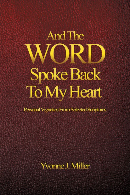 Yvonne J. Miller's New Book 'And the WORD Spoke Back to My Heart' Lays Out a Wondrous Walk Along a Journey of Discovery