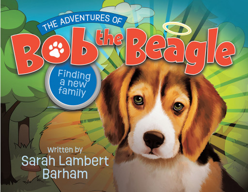 Author Sarah Barham's New Book, 'The Adventures of Bob the Beagle' is an Endearing Spiritual Tale of a Young Pup as He Finds His Chosen Family