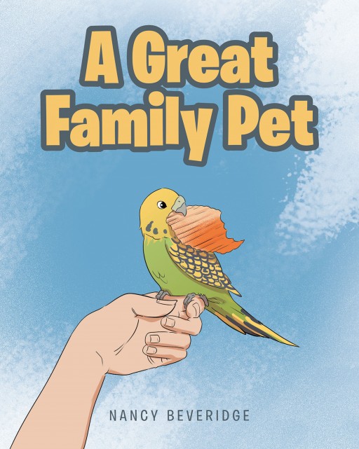 Nancy Beveridge's New Book 'A Great Family Pet' is a Heartwarming Story About a Pet Parakeet That Brings Joy and Comfort to His Family