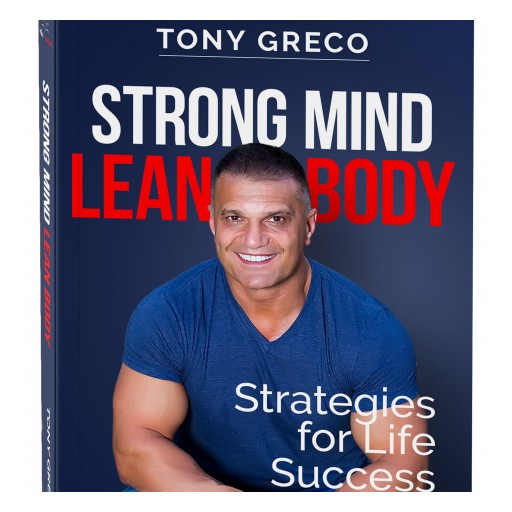 Ultimate Publishing House to Release Celebrity Fitness Trainer Tony Greco's New Book 'Strong Mind Lean Body' in June 2018