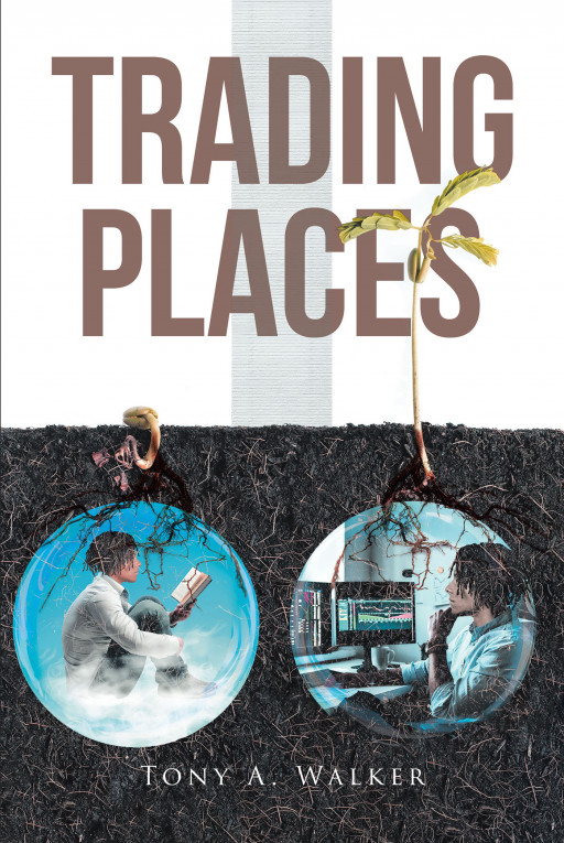 Author Tony A. Walker's New Book, 'Trading Places' is an Exceptional Introductory Guide to the Financial Markets Effective in Achieving Financial Wealth